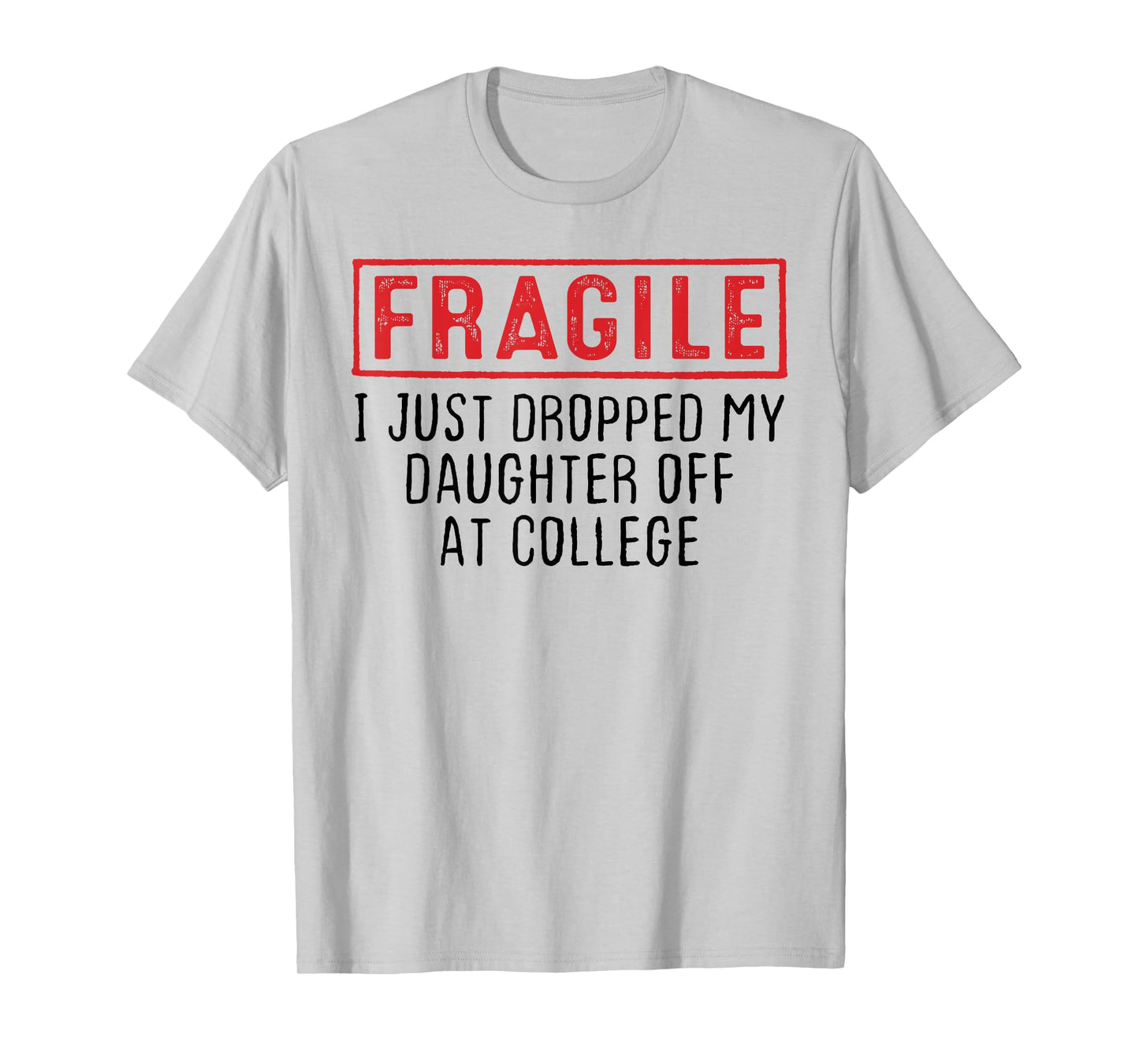 Fragile I Just Dropped My Daughter Off at College Parents T-Shirt