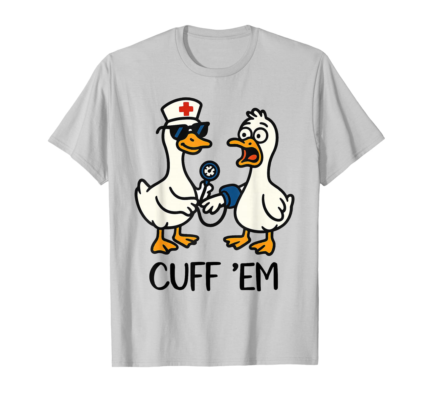 Cuff 'Em Goose Nurse Funny Goose Meme ER Nurses T-Shirt