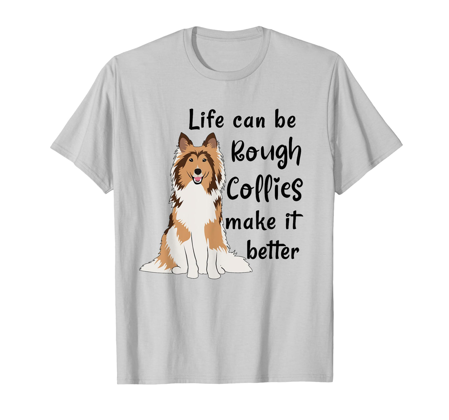 Life Can Be Rough Collies Make It Better Cute Rough Collie T-Shirt