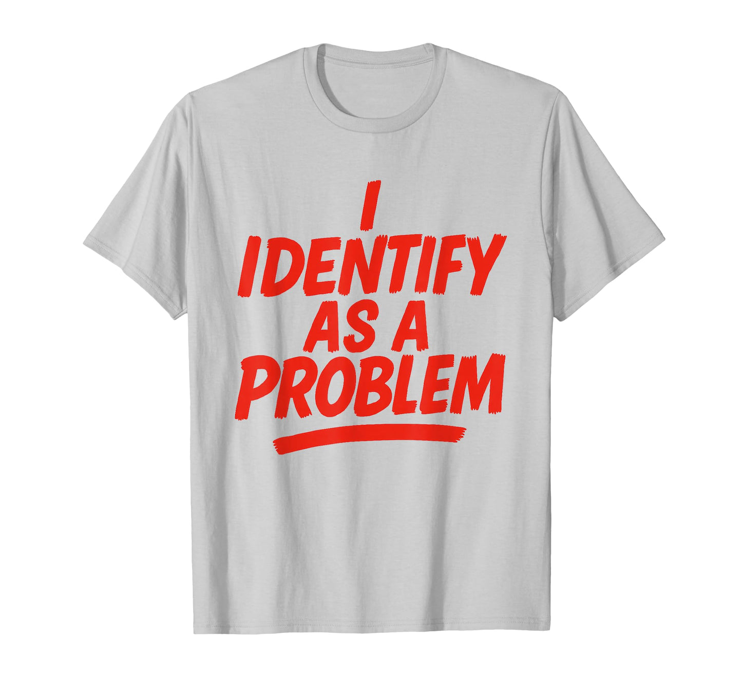 I Identify As A Problem Funny Sarcastic Humor Saying Gifts T-Shirt