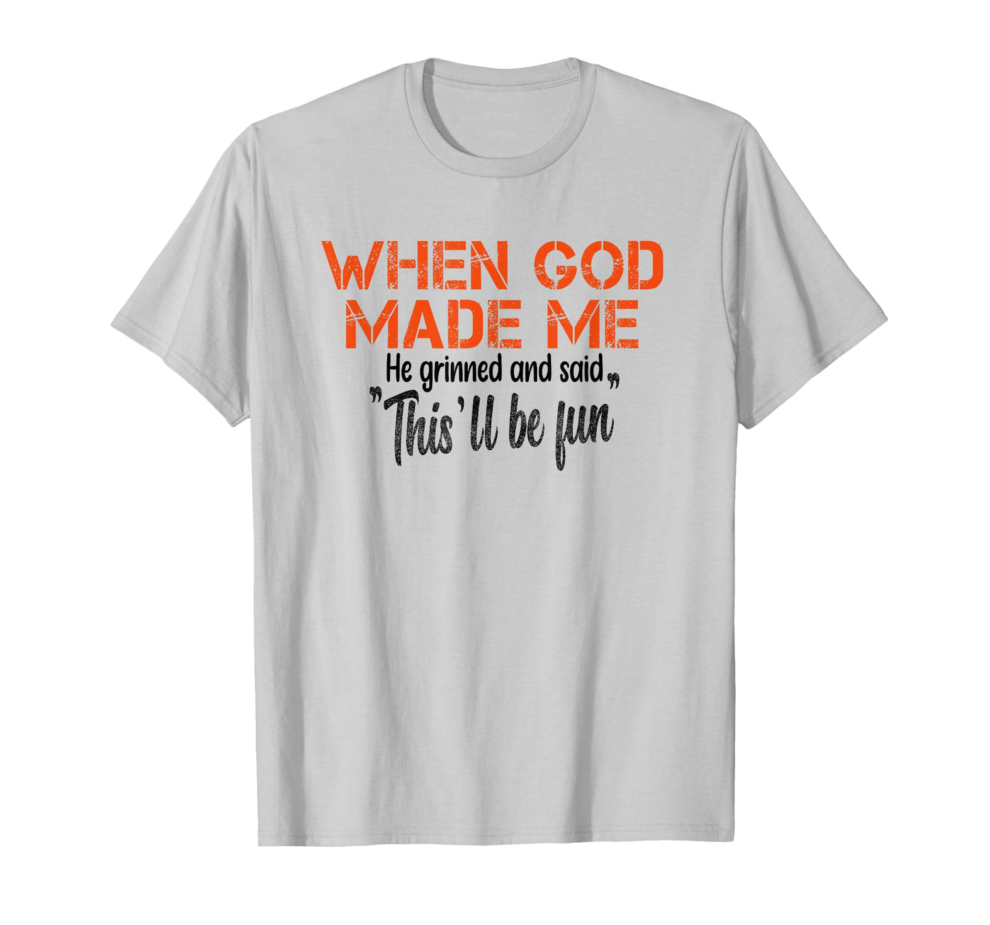 When God Made Me He Grinned and Said funny Sarcastic Saying T-Shirt