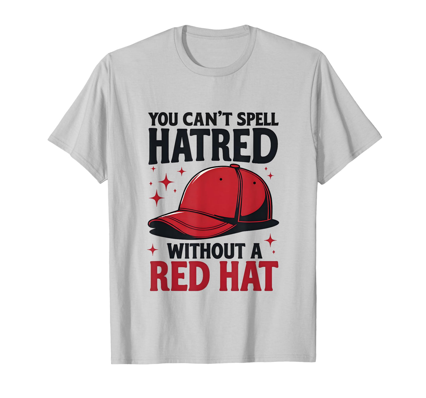 You Can't Spell Hatred Without Red Hat T-Shirt