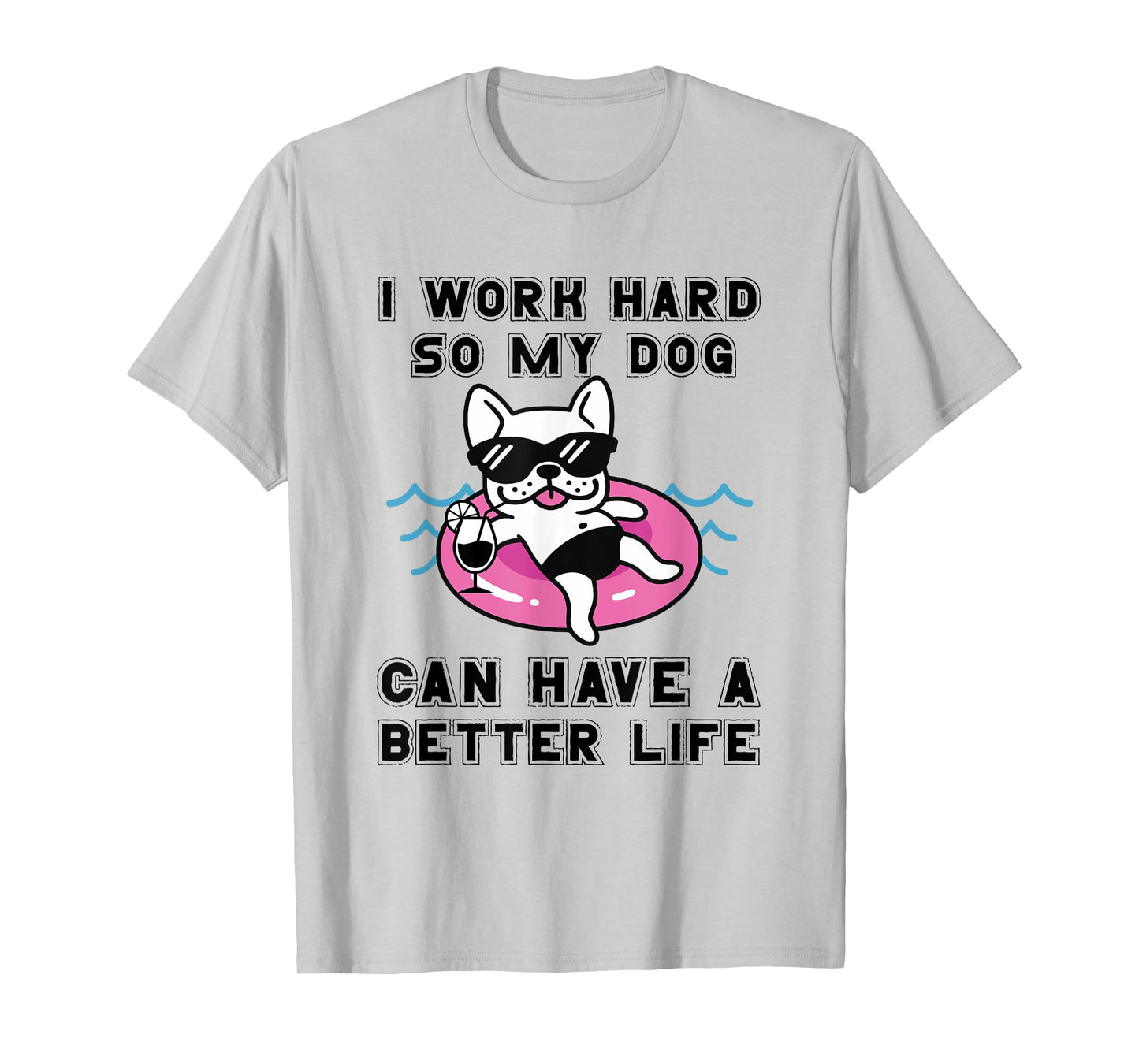 I Work Hard So My Dog Can Have A Better Life Dog Lover Men Women T-Shirt