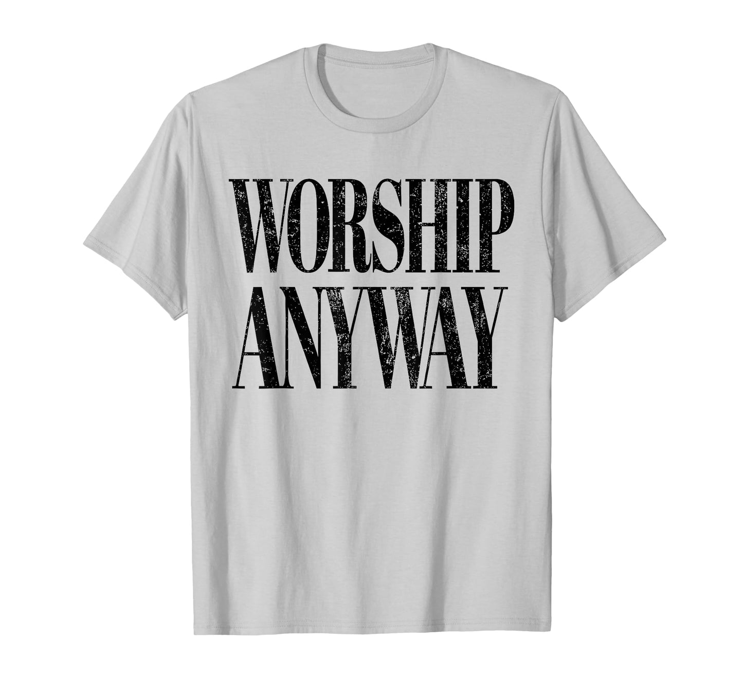 Worship Anyway Christian Faith Inspirational Quote T-Shirt - T-Shirt | Ash