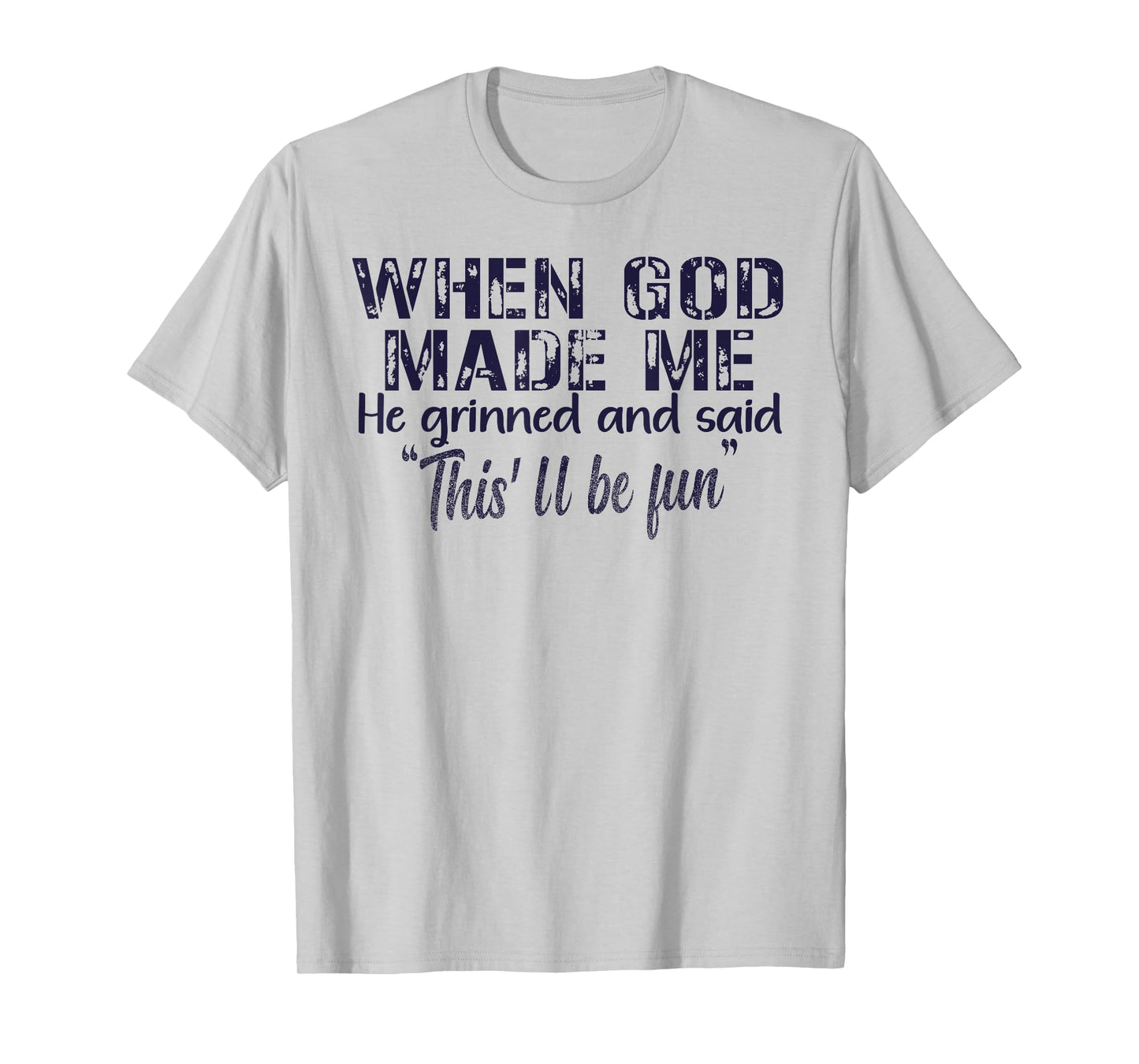 When God Made Me He Grinned and Said funny Sarcastic Saying T-Shirt
