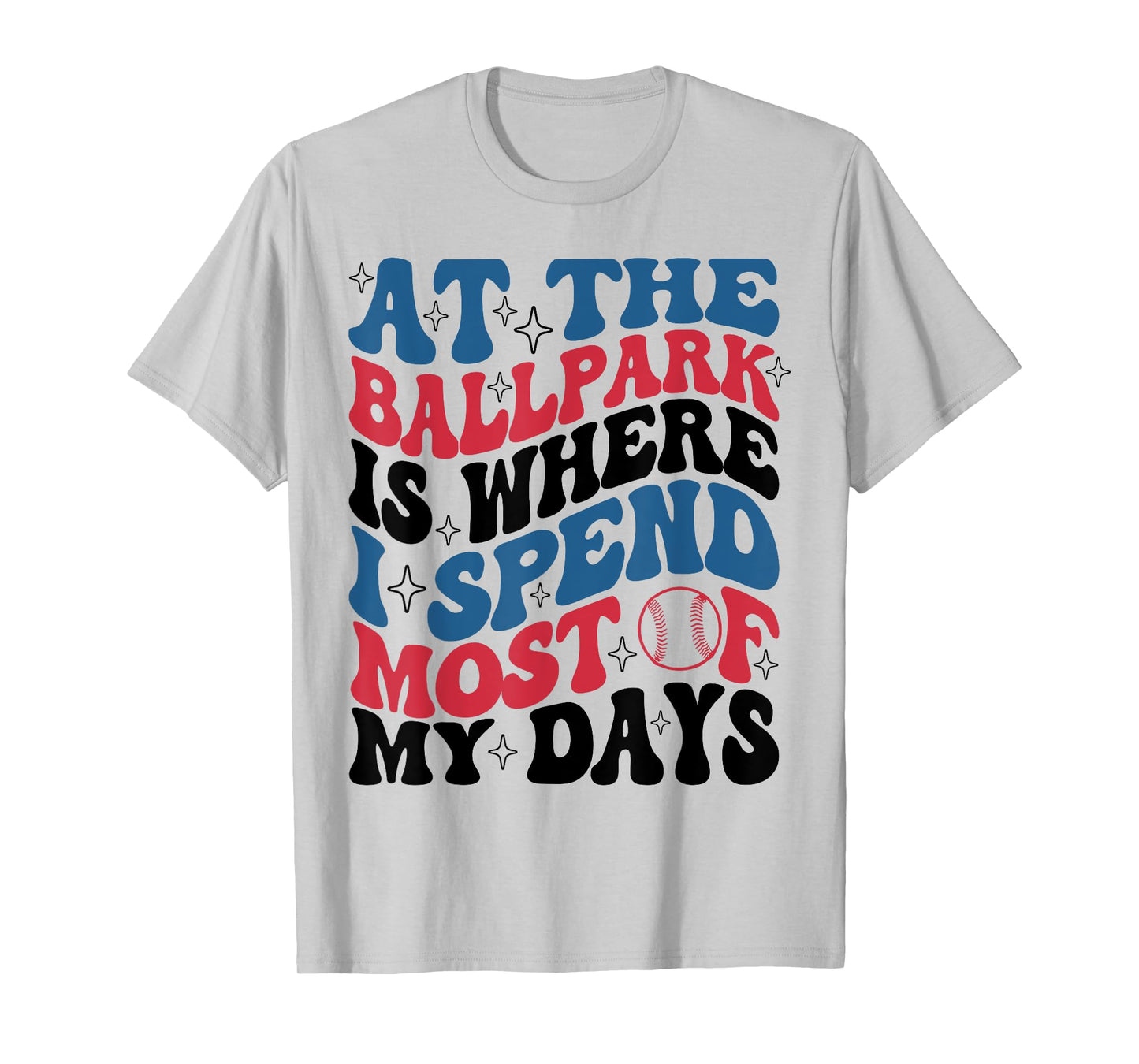 At The Ballpark Is Where I Spend Most Of My Days Baseball T-Shirt