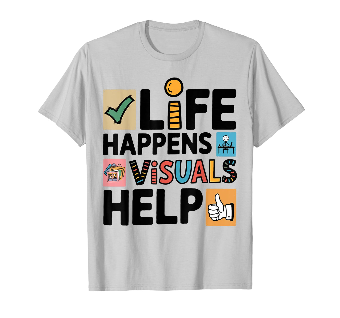 Life Happens Visuals Help, Teacher Aide Assistant SPED T-Shirt