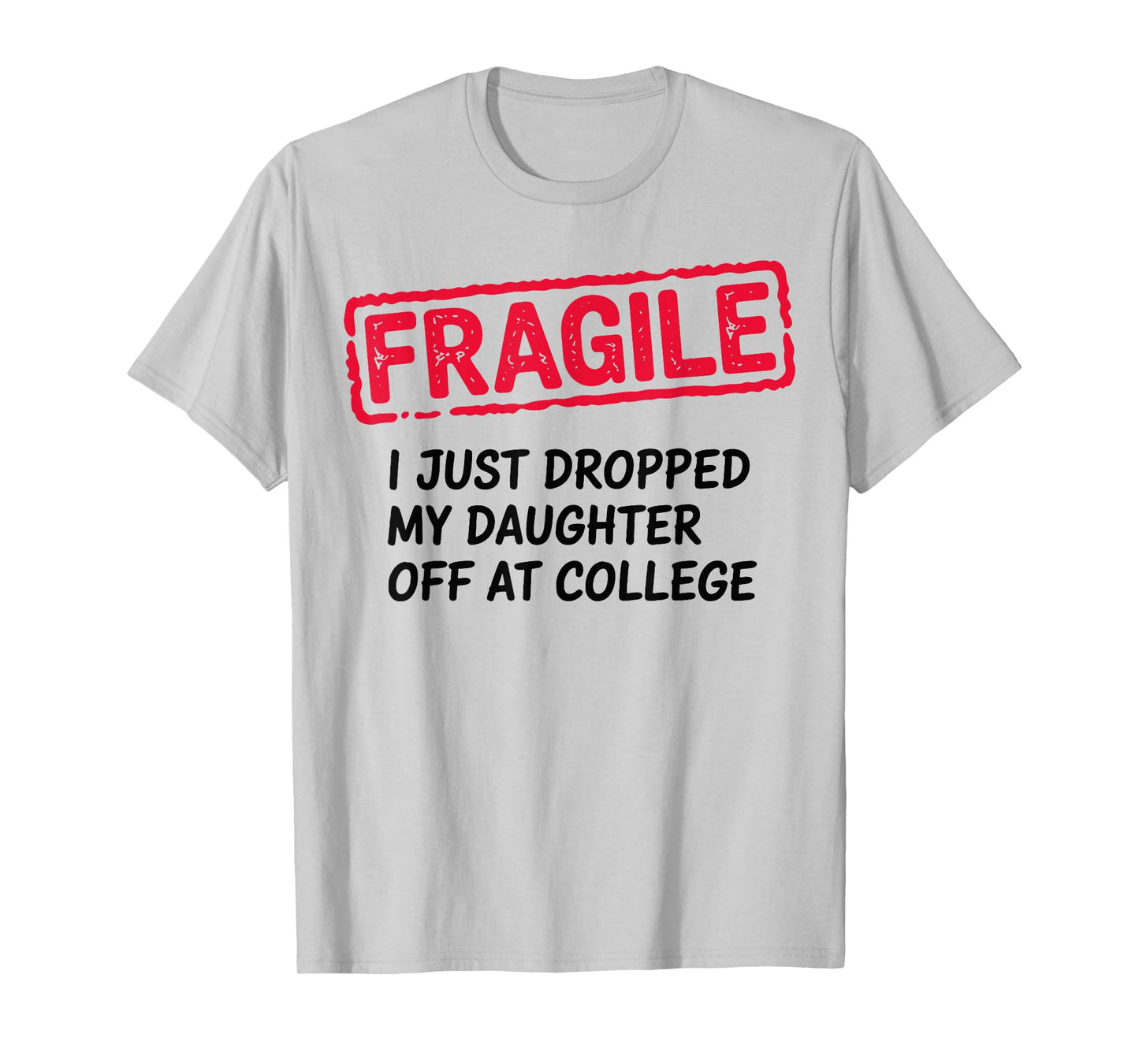 Fragile I Just Dropped My Daughter Off at College Parents T-Shirt