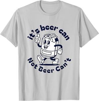 It's beer can not beer can't Funny Beer Brewing Drinking T-Shirt