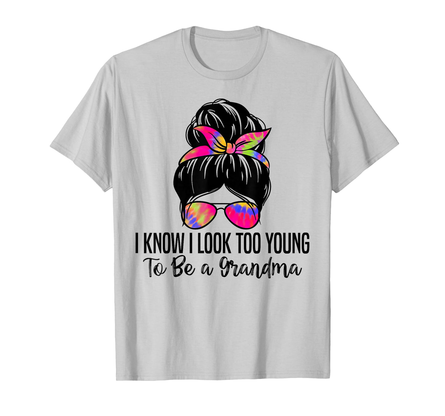I know I Look Too Young To Be a Grandma Funny Grandma T-Shirt