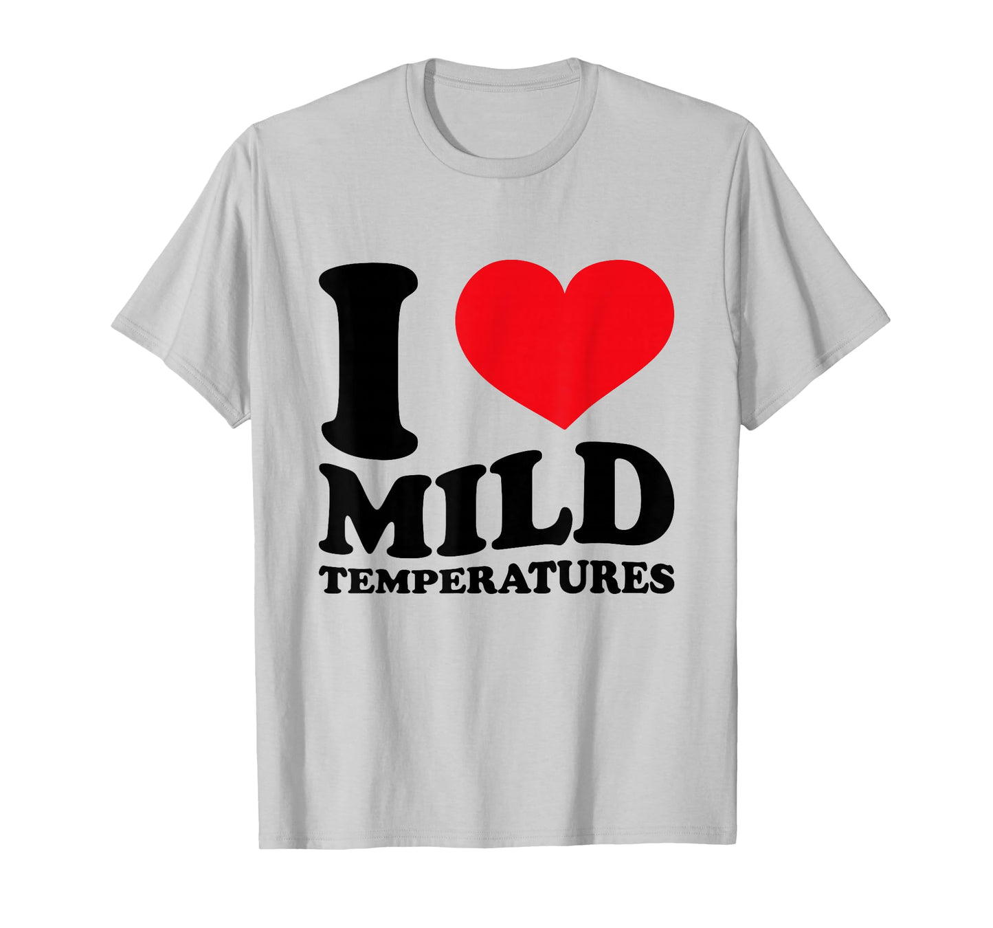 I Love Mild Temperatures Funny Sarcastic Heart Saying T-Shirt