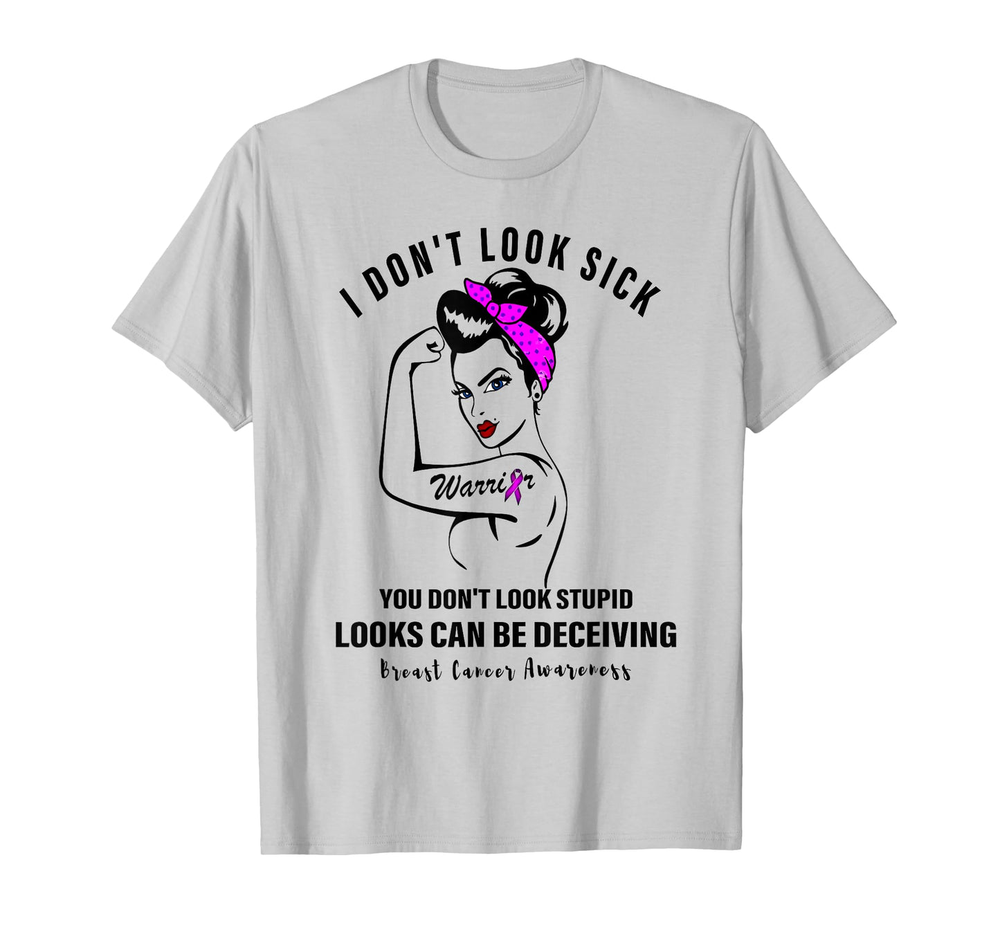 I Don't Look Sick You Don't Look Stupid Breast Cancer Women T-Shirt