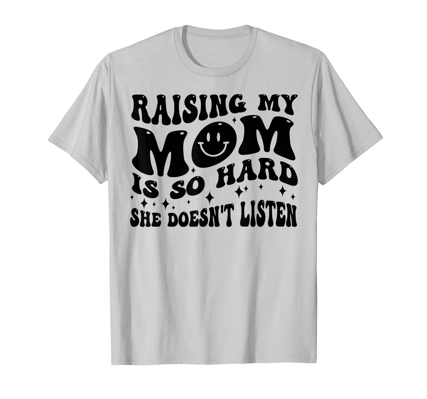 Raising My Mom Is So Hard She Doesn't Listen T-Shirt