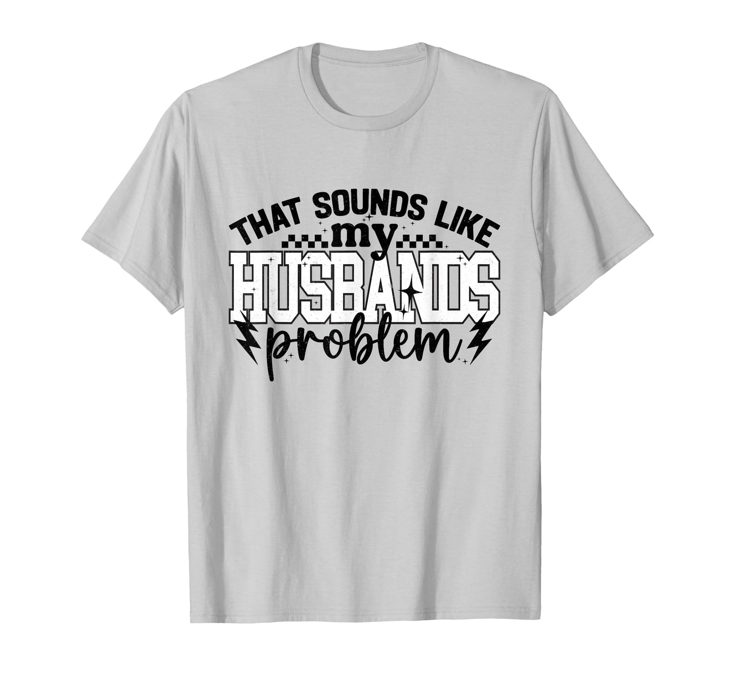 That Sound Like My Husbands Problem Snarky Humor Wife Life T-Shirt