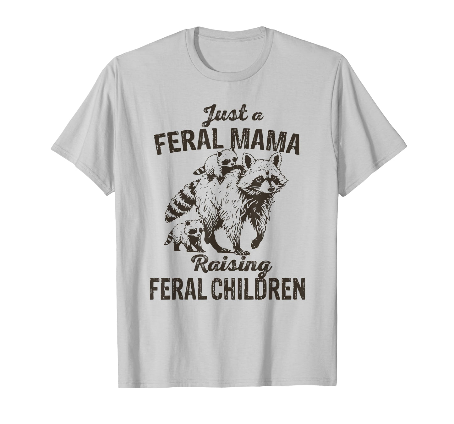 Just a Feral Mama Raising Feral Children Funny Wild Mom T-Shirt