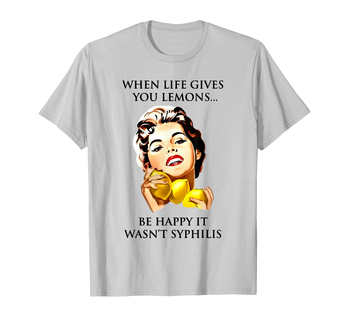 When Life Gives You Lemons Be Happy It Wasn't Syphilis T-Shirt