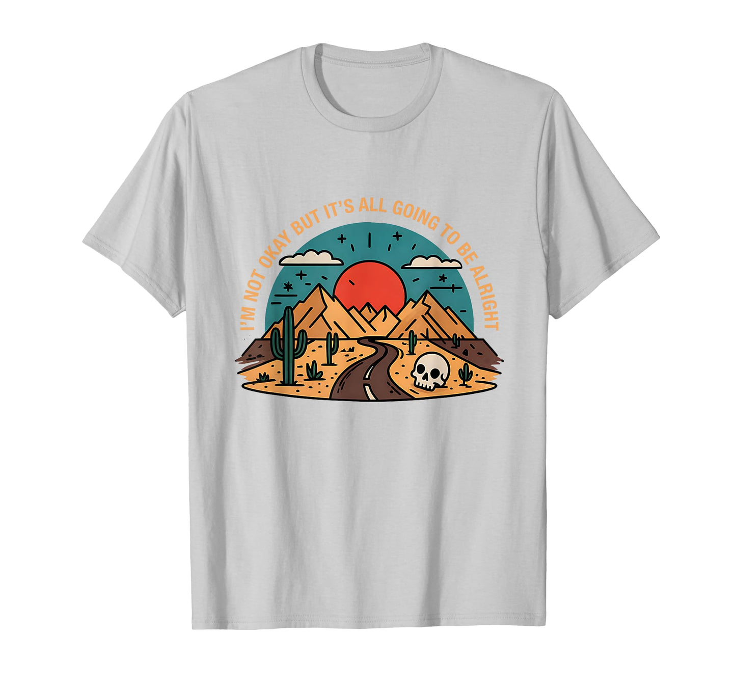 I'm Not Okay But It's Going To Be Alright Road Mountains T-Shirt
