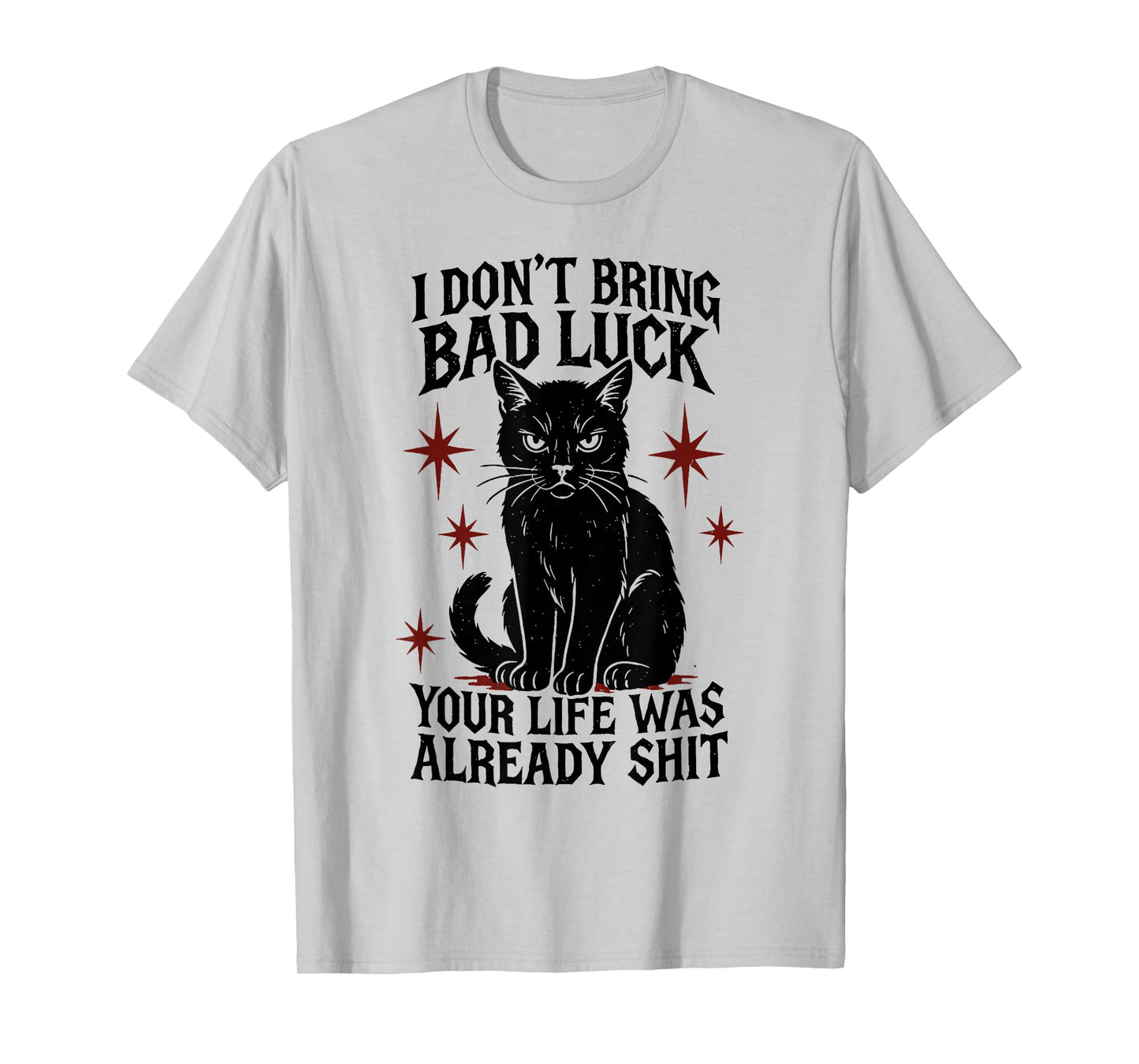 I Dont Bring Bad Luck Your Life was Already Shit - Black Cat T-Shirt