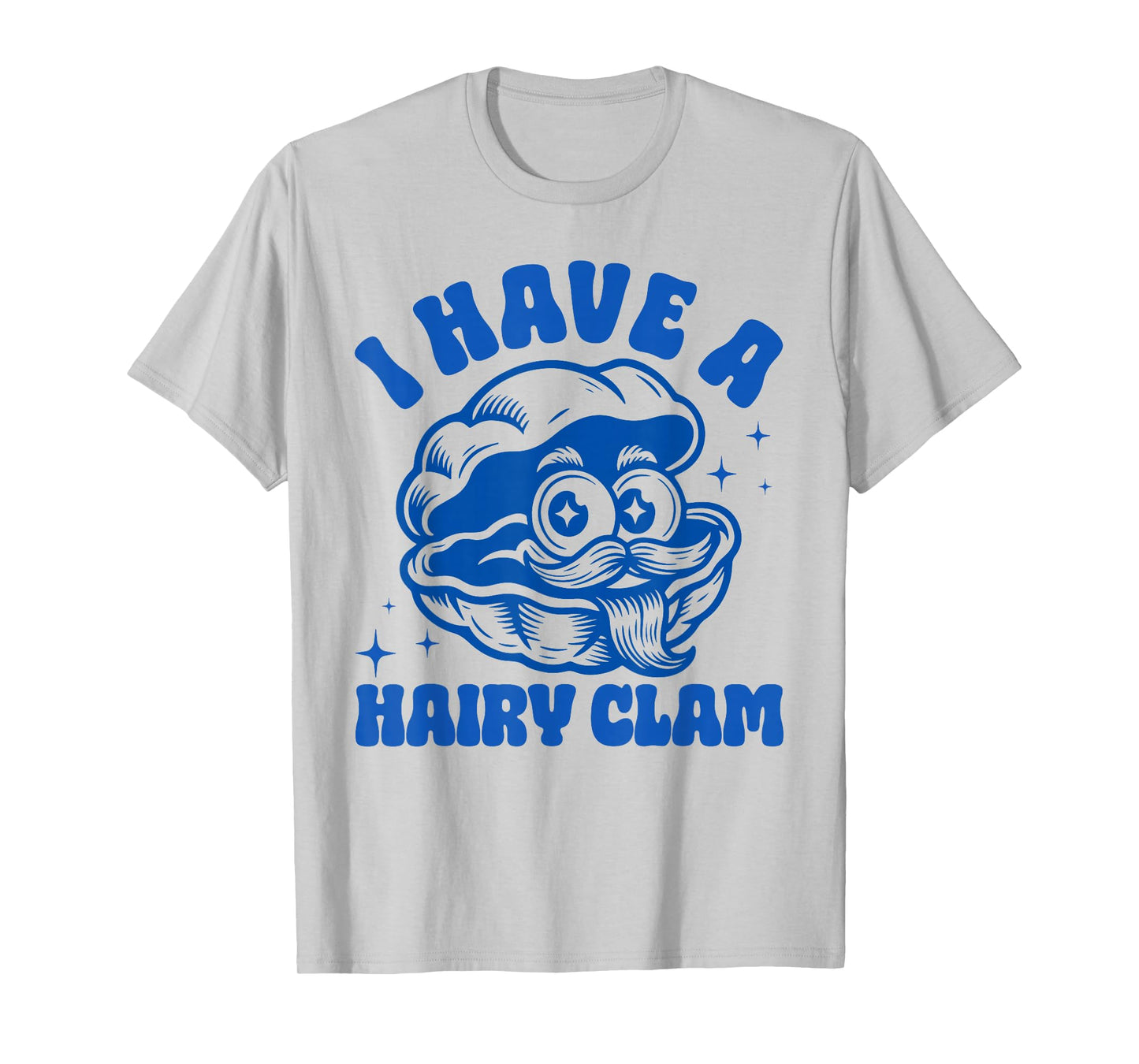 Inappropriate Funny Meme I Have A Hairy Clam Adult Humor T-Shirt