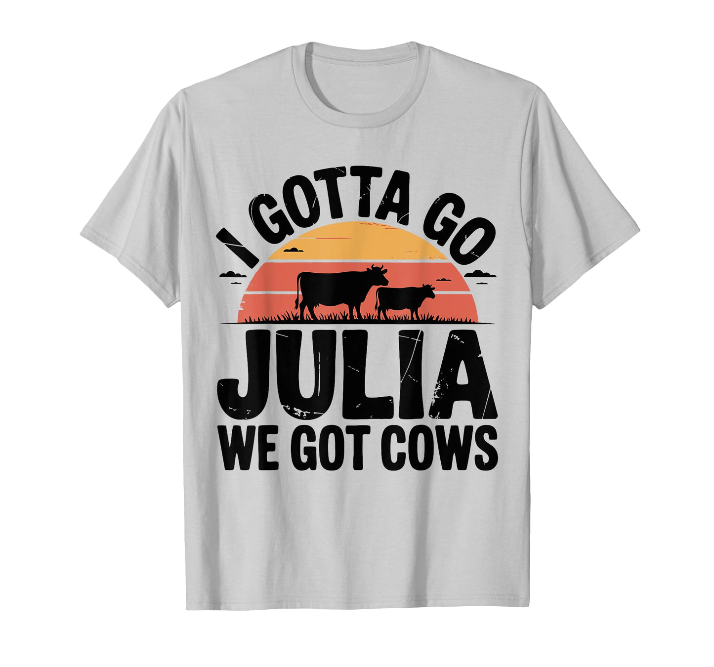 Birthday Funny Mother's Day I Gotta Go Julia We Got Cows T-Shirt