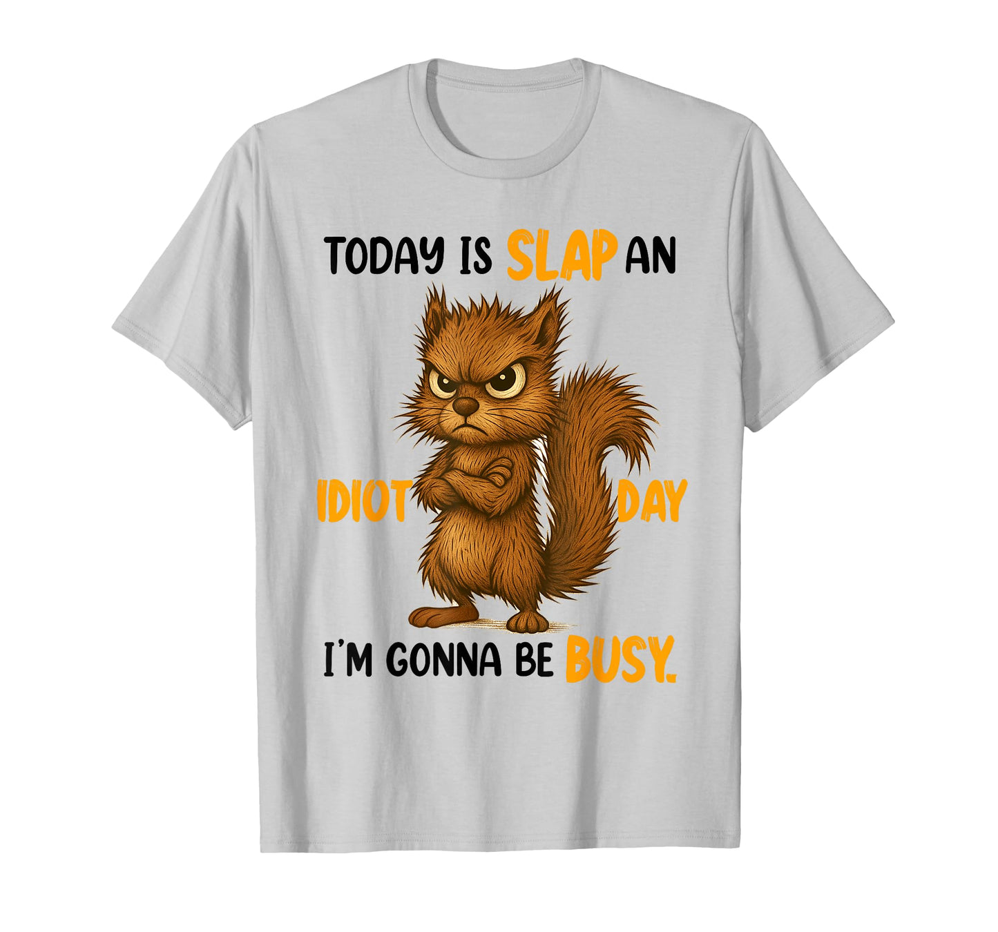 Sarcasm Humor Funny Squirrel Today Is A Slap An Idiot Day T-Shirt