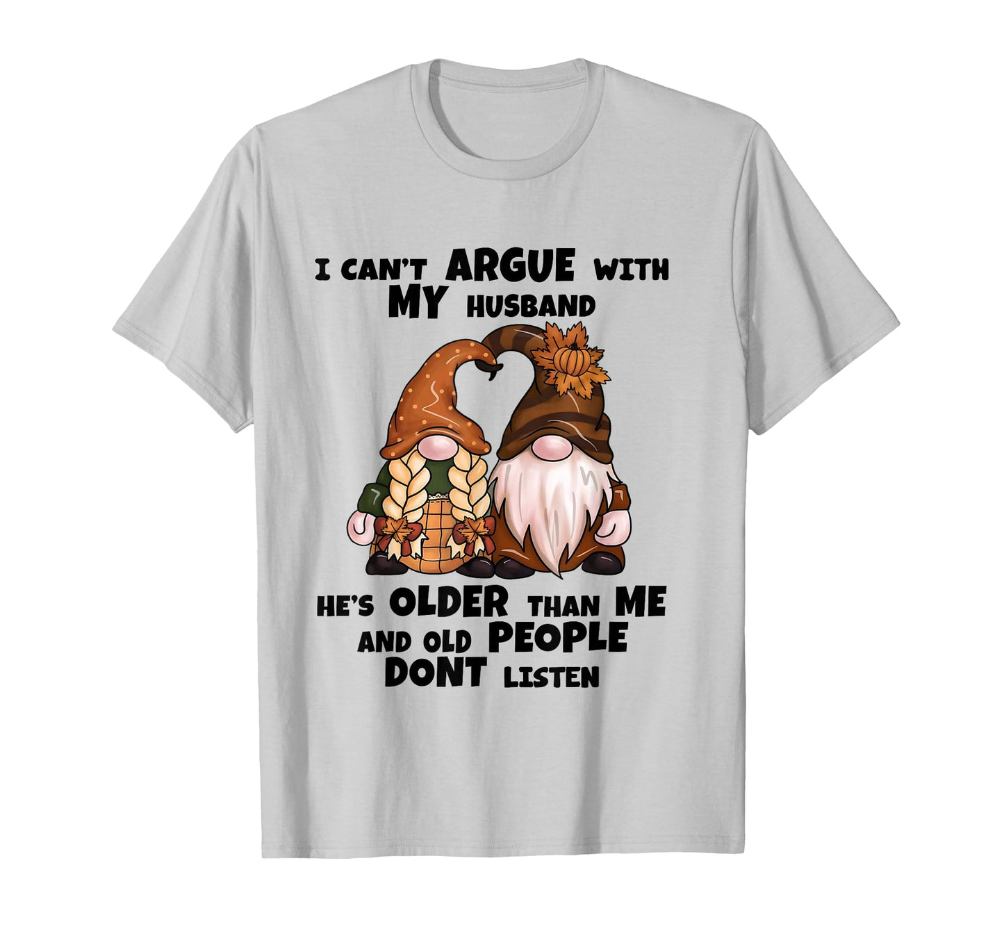 I Can't Argue with My Husband He's Older Than Me-Funny gnome T-Shirt