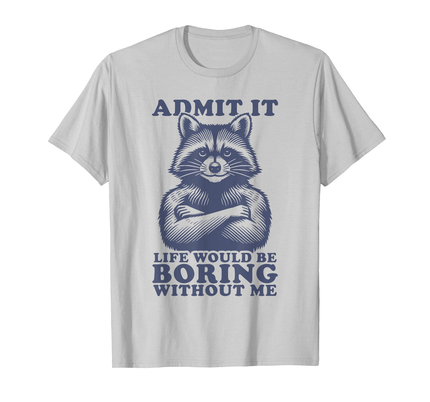 Admit It Life Would Be Boring Without Me Shirt Men Boys T-Shirt