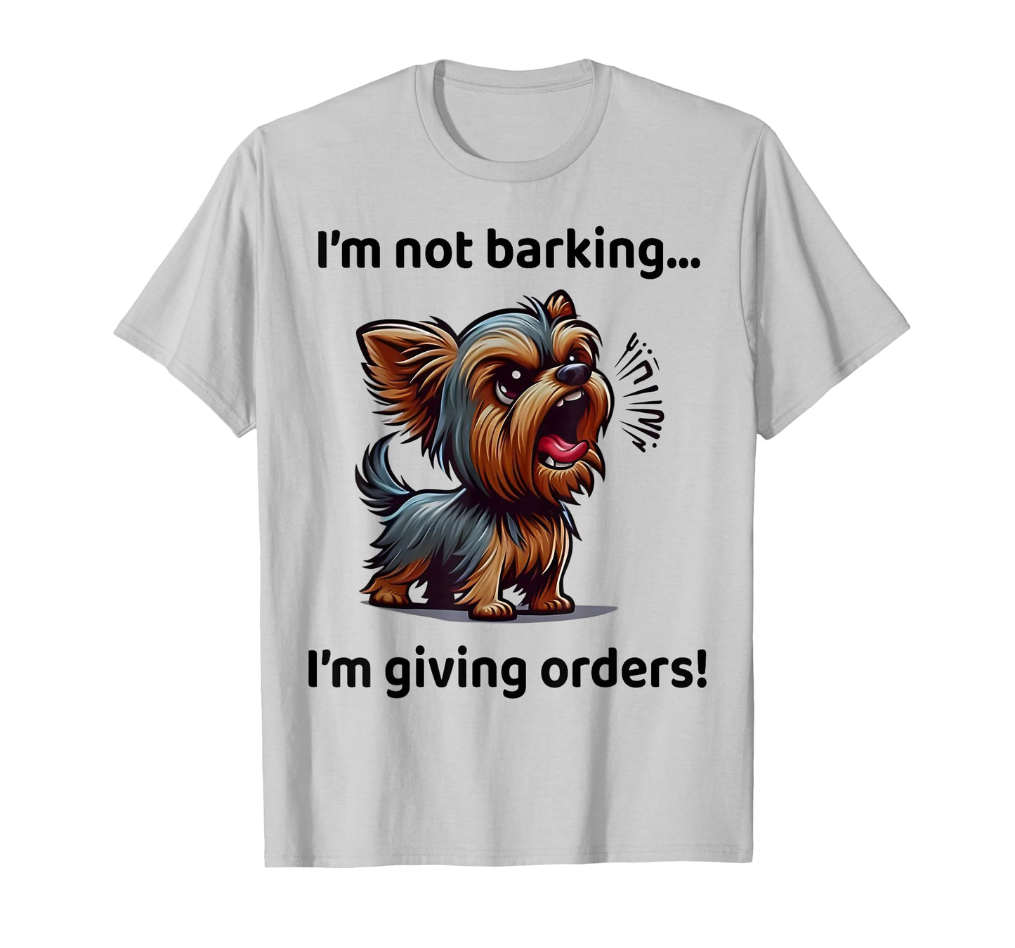 I'm Not Barking I'm Giving Orders Funny Yorkshire Terrier T-Shirt