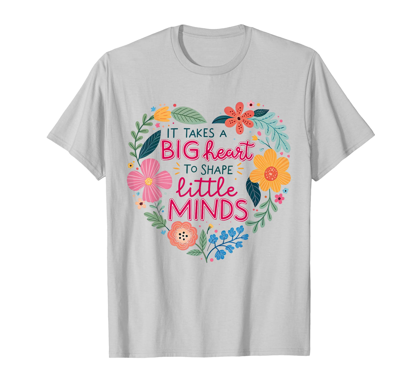 It Takes A Big Heart To Shape Little Minds Teacher Life T-Shirt