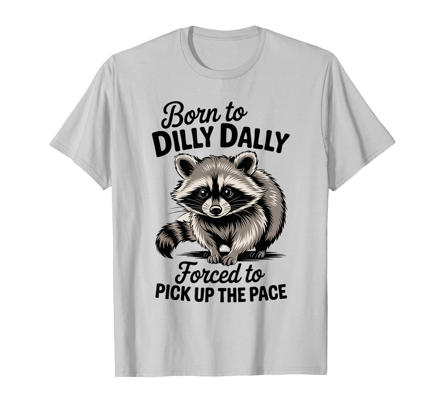 Raccoon Meme Born to Dilly Dally Forced To Pick Up The Pace T-Shirt
