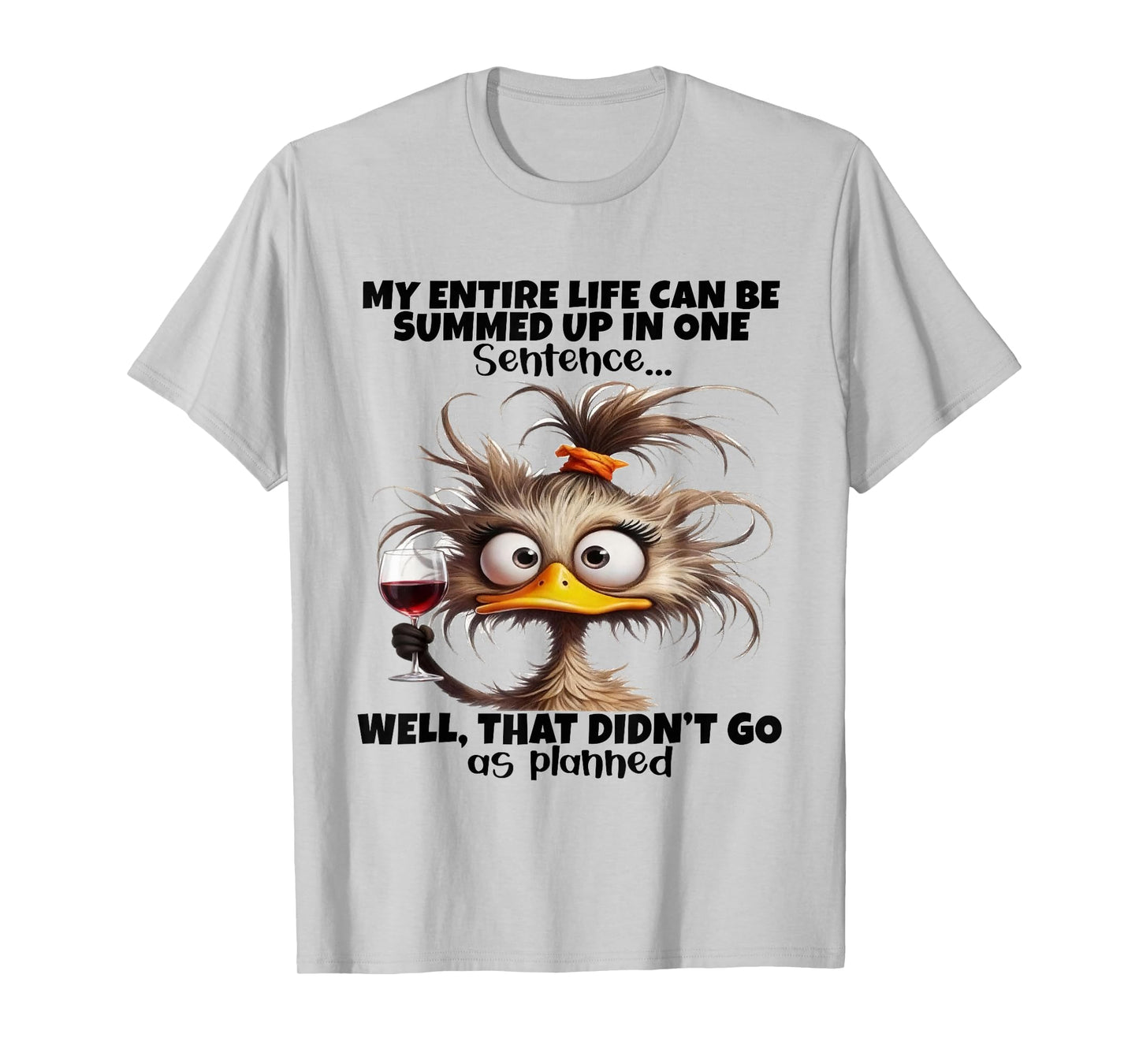 Duck My Entire Life Can Be Summed Up in One Sentence Well T-Shirt