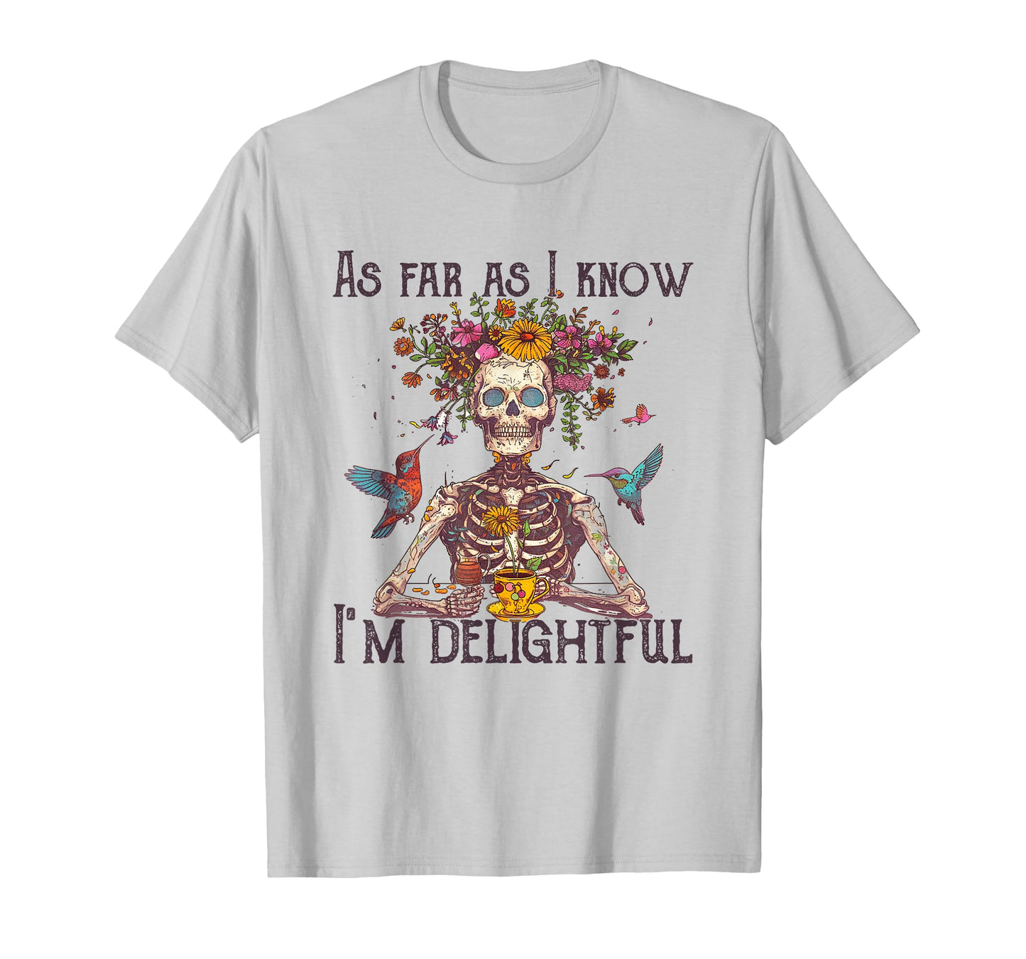 As far as I know I'm Delightful Skeleton Floral tee T-Shirt