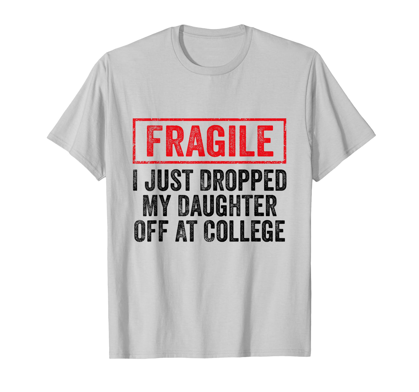 Fragile I Just Dropped My Daughter Off at College Parents T-Shirt