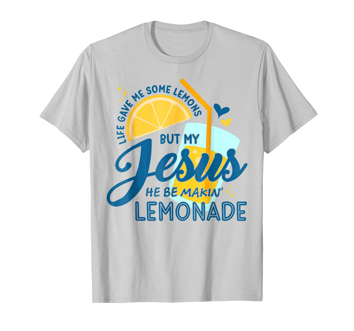 Life Gave Me Some Lemons But My Jesus He Be Making Lemonade T-Shirt