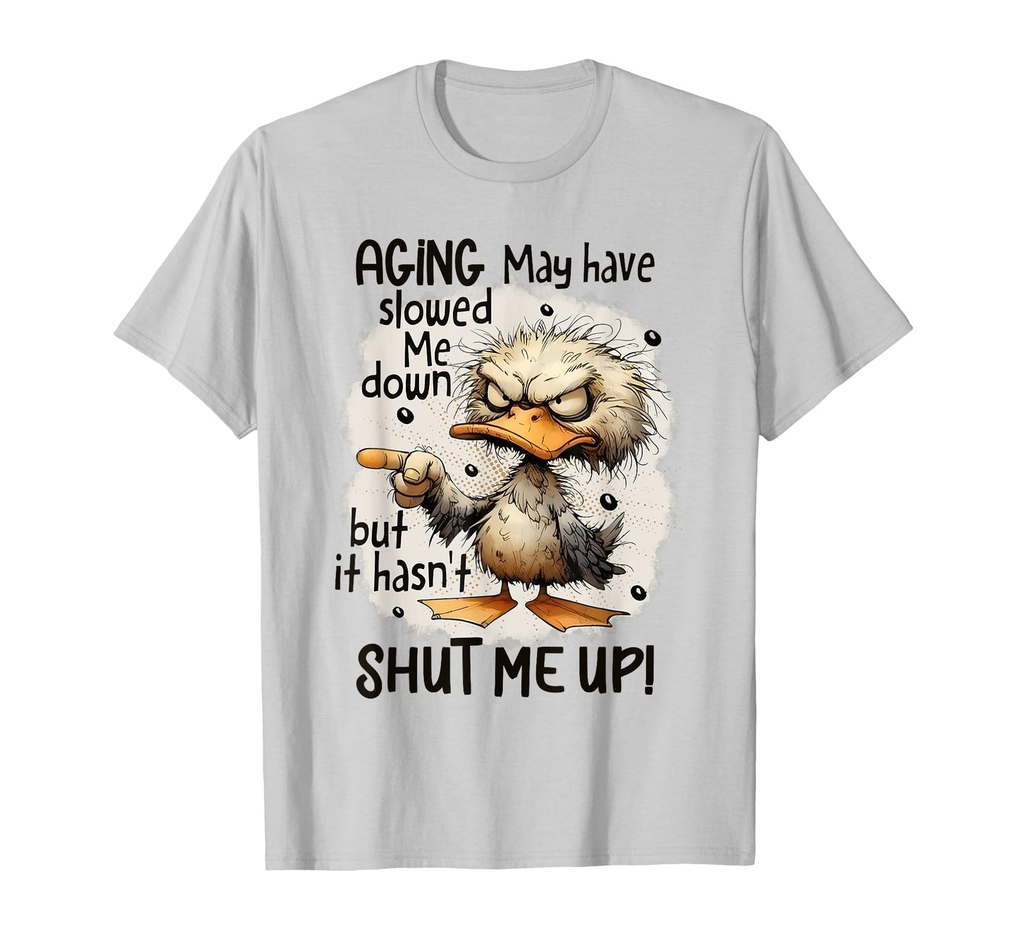 Funny Aging May Have Slowed Me Down But Hasn't Shut Me Up T-Shirt