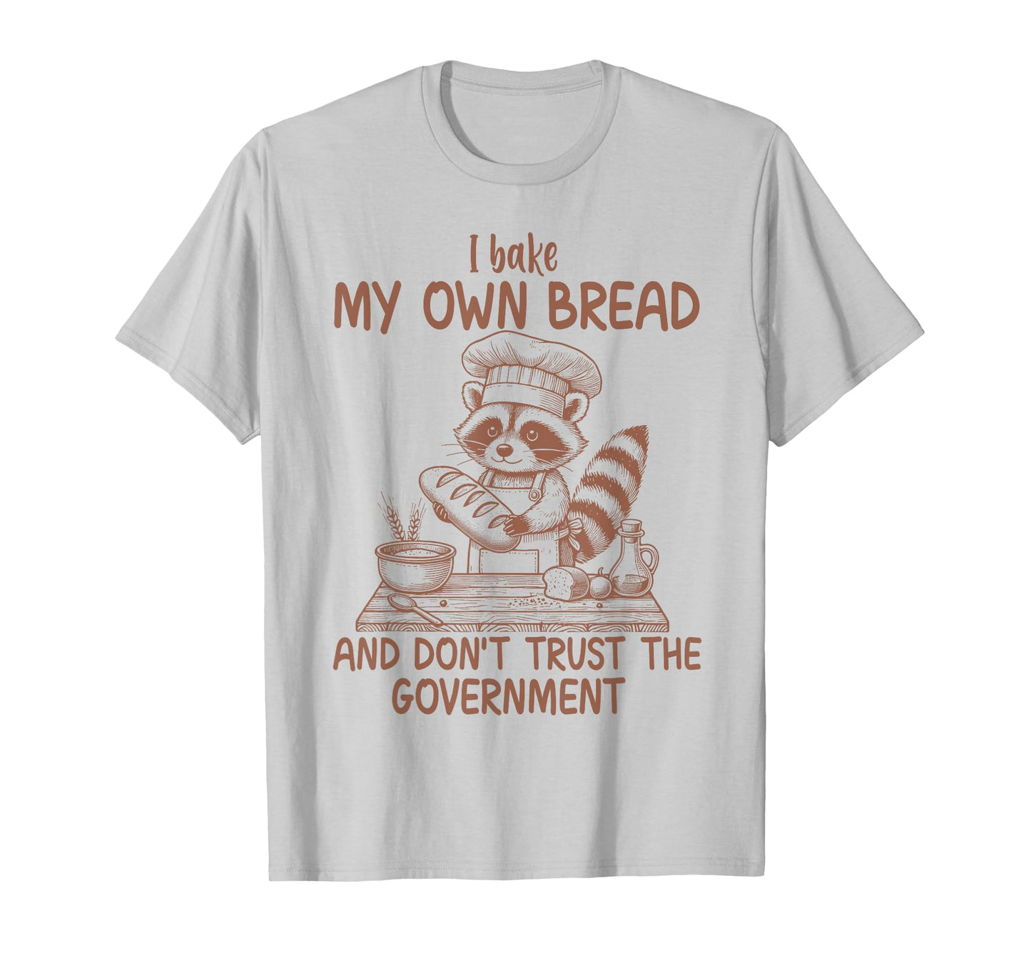 I Bake My Own Bread And Don't Trust The Government Raccoon T-Shirt