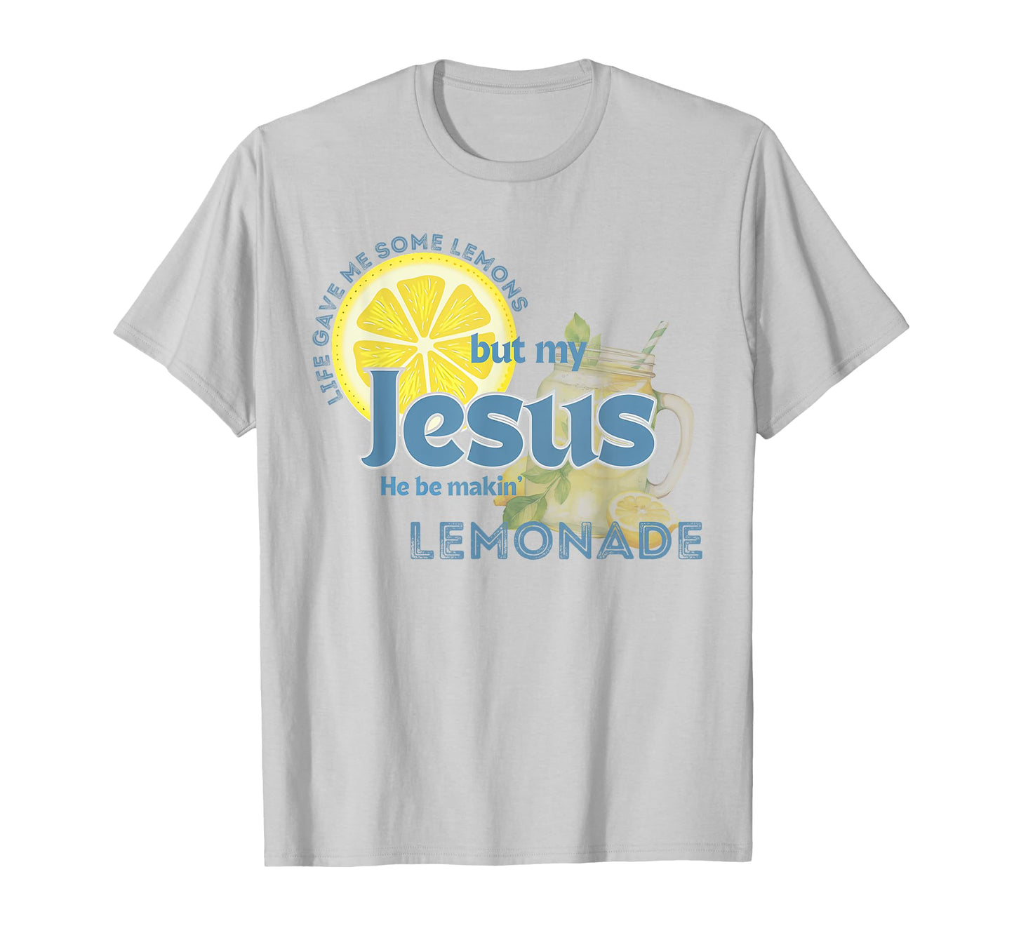 Life Gave Me Some Lemons My Jesus He Be Makin' Lemonade T-Shirt