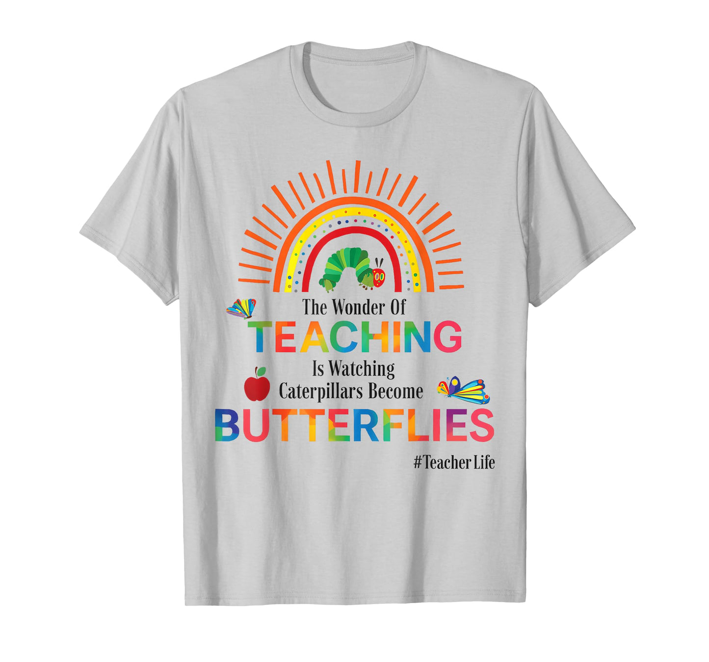 The Wonder Of Teaching Is Watching Caterpillars Become T-Shirt