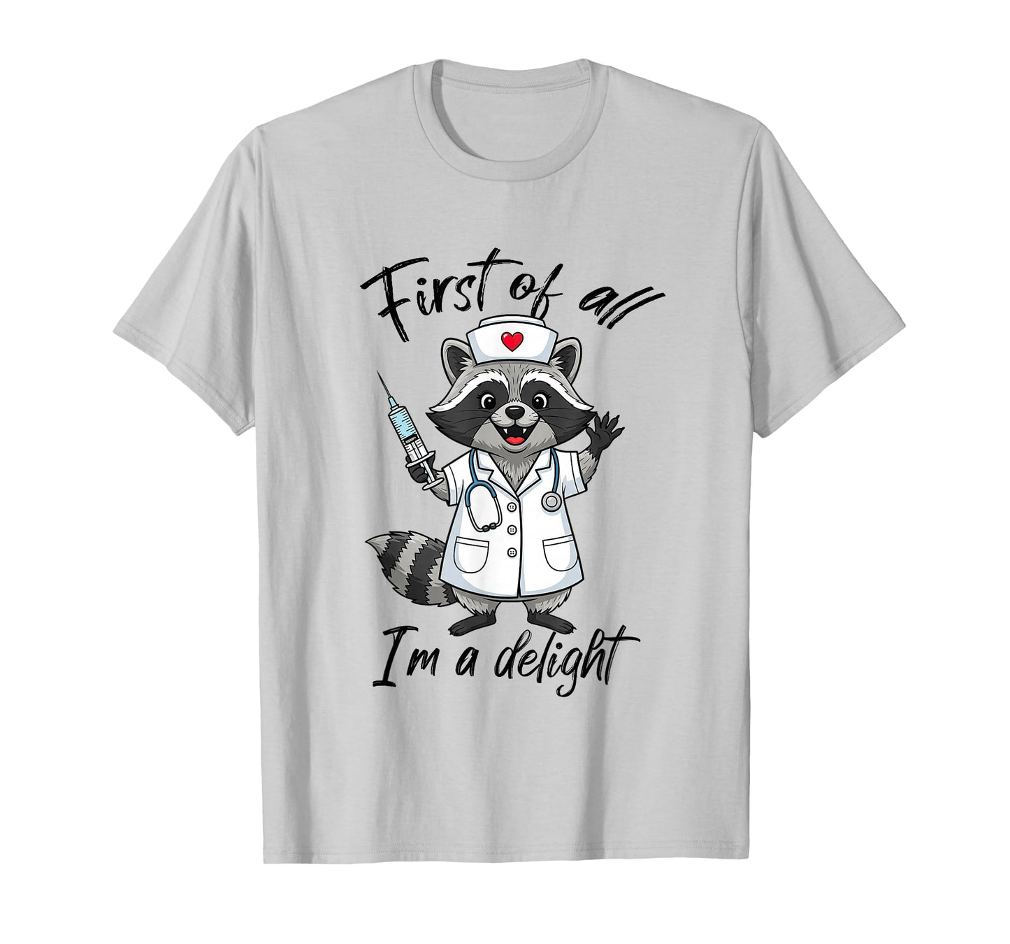 First of All I'm A Delight Raccoon Nurse Humor Feral Nursing T-Shirt