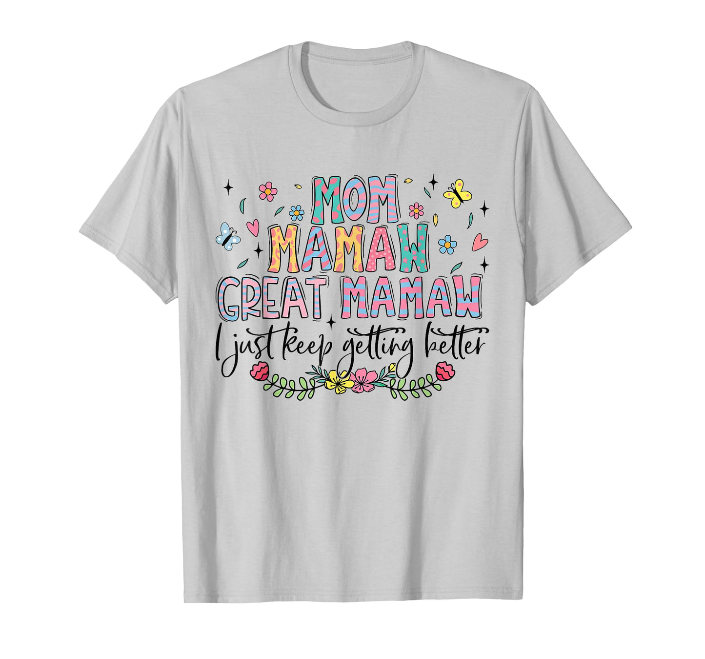 Mom Mamaw Great Mamaw I Just Keep Getting Better Mothers Day T-Shirt