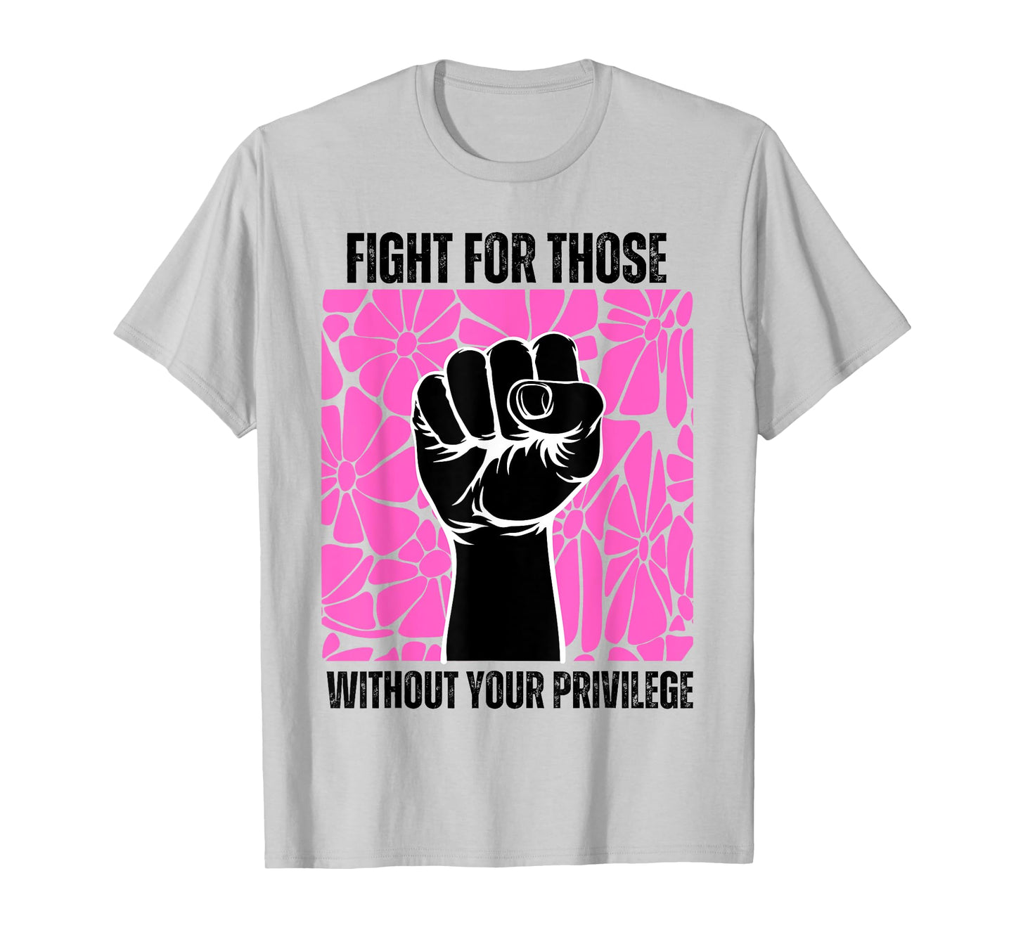Fight For Those Without Your Privilege Rights Feminist T-Shirt