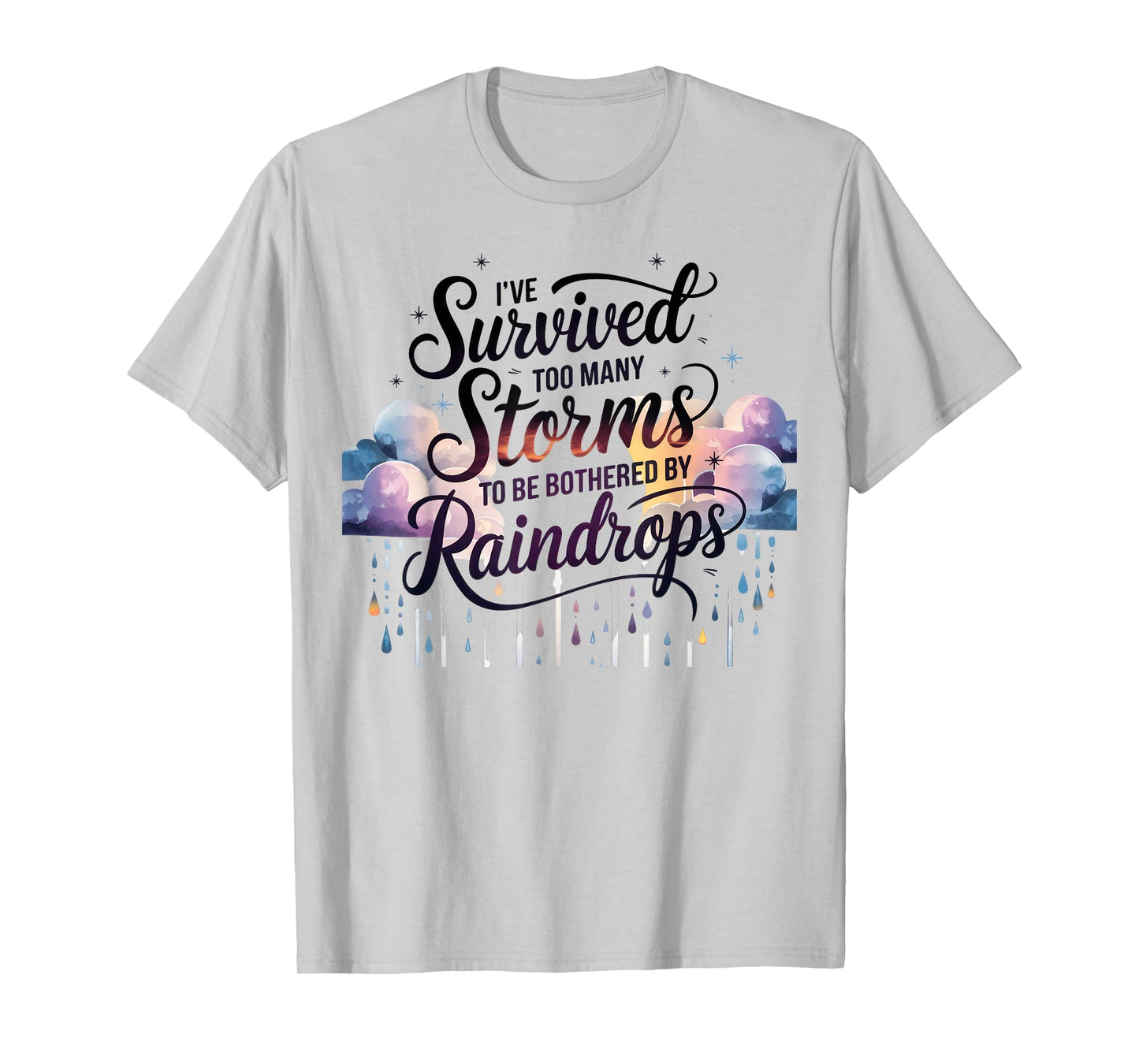 I've Survived Too Many Storms To Be Bothered By Raindrops T-Shirt