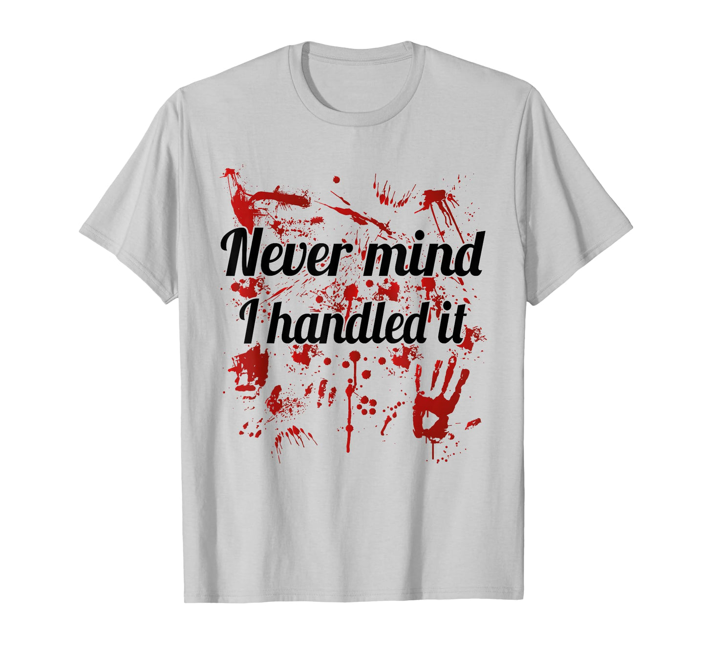 Never Mind i Handled it Bloody T-Shirt