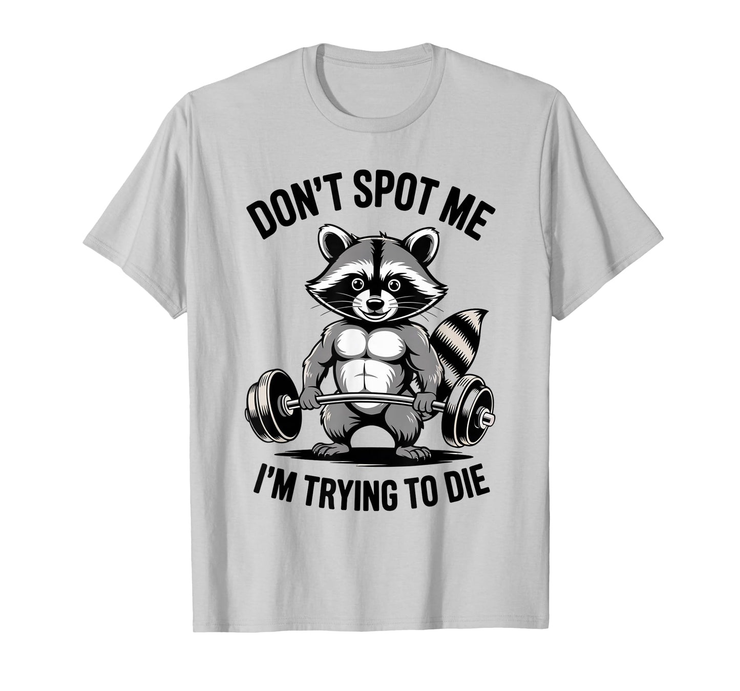Training Raccoon Dont Spot Me Im Trying To Die Gym Workout T-Shirt