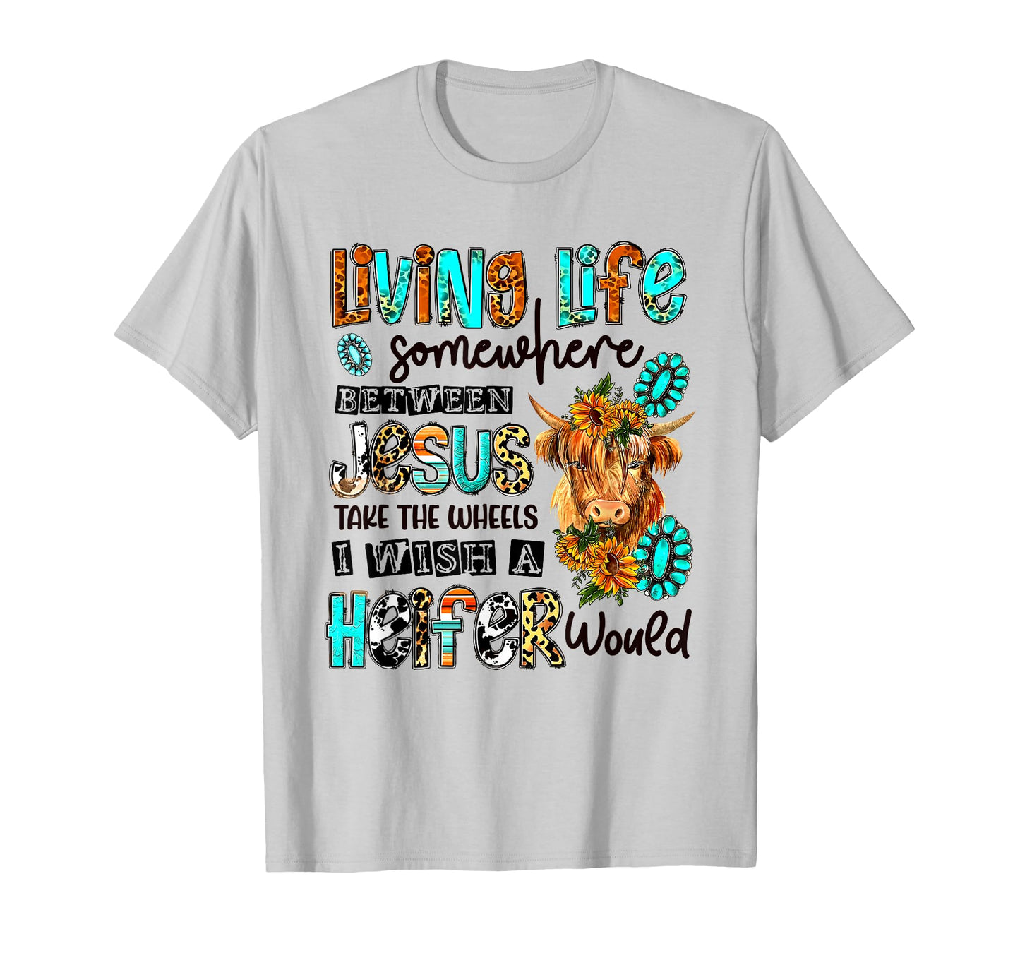Living Life Between Jesus Take The Wheel And I Wish A Heifer T-Shirt