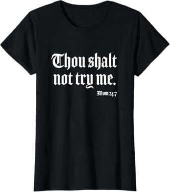 Thou Shalt Not Try Me Mom 24 7 T-shirt T-Shirt