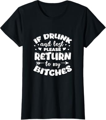 If Found Drunk Please Return To My Bitches Funny Drinking T-Shirt