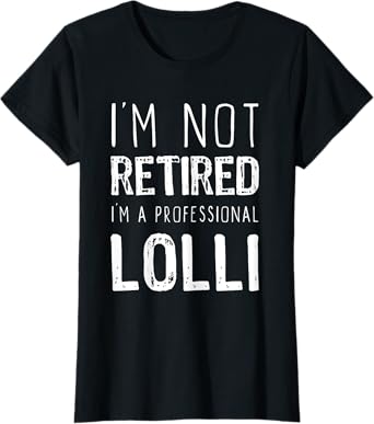 I'm Not Retired Professional Lolli Retirement Funny T-Shirt