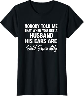 Nobody Told Me Husband Ears Sold Separately Funny T-Shirt