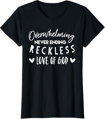 Overwhelming Never Ending Reckless Love of God T-Shirt